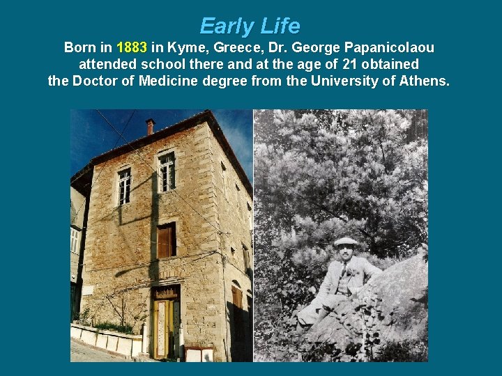 Early Life Born in 1883 in Kyme, Greece, Dr. George Papanicolaou attended school there