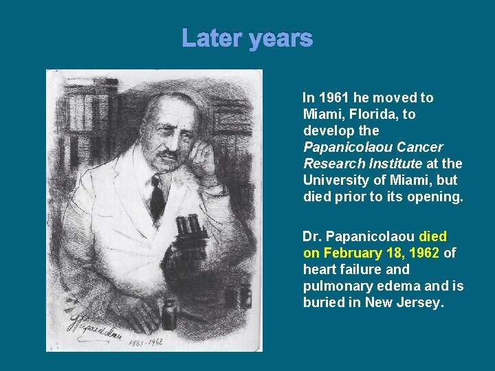 Later years In 1961 he moved to Miami, Florida, to develop the Papanicolaou Cancer