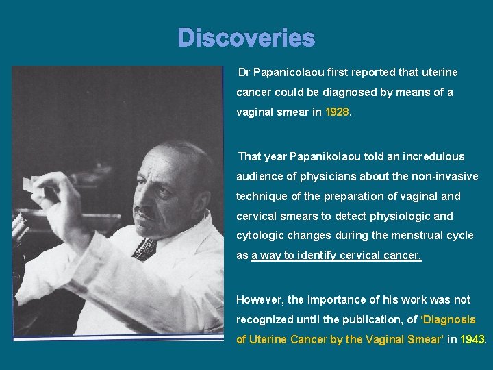 Discoveries Dr Papanicolaou first reported that uterine cancer could be diagnosed by means of