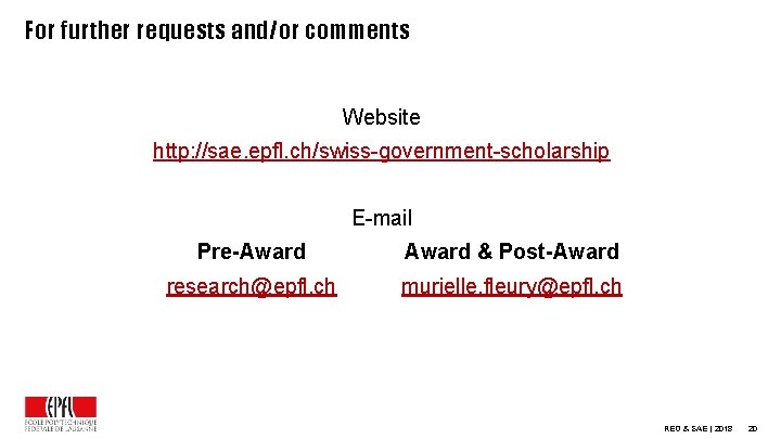 For further requests and/or comments Website http: //sae. epfl. ch/swiss-government-scholarship E-mail Pre-Award & Post-Award