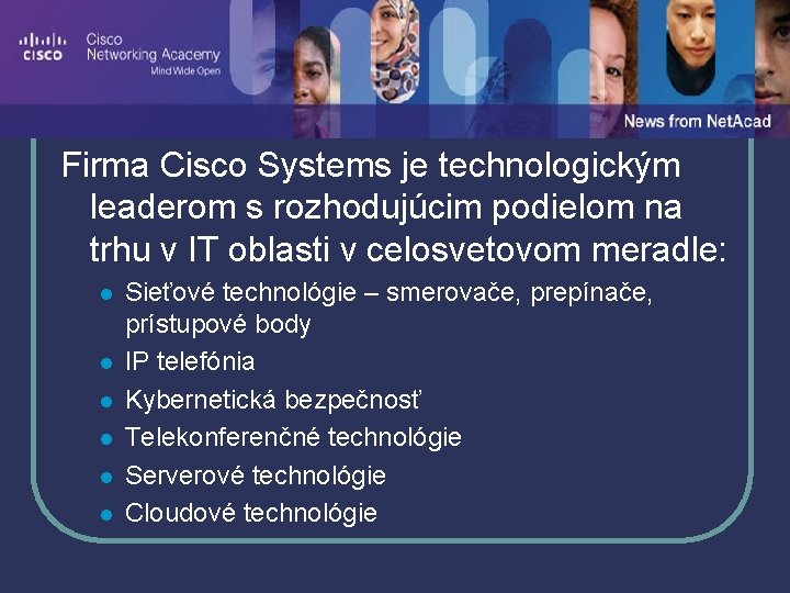 Cisco Akadémia Firma Cisco Systems je technologickým leaderom s rozhodujúcim podielom na trhu v