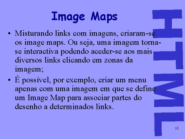 HTML Image Maps • Misturando links com imagens, criaram-se os image maps. Ou seja,