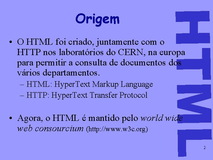 HTML Origem • O HTML foi criado, juntamente com o HTTP nos laboratórios do