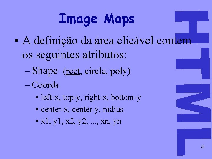 HTML Image Maps • A definição da área clicável contem os seguintes atributos: –