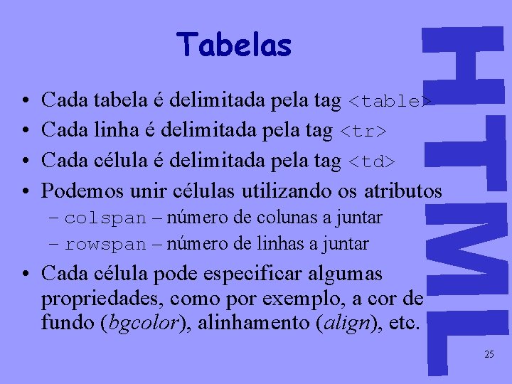  • • HTML Tabelas Cada tabela é delimitada pela tag <table> Cada linha