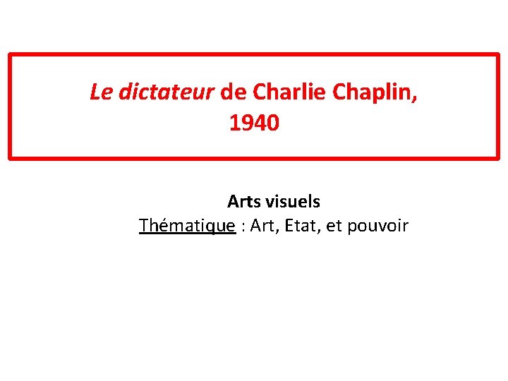 Le dictateur de Charlie Chaplin, 1940 Arts visuels Thématique : Art, Etat, et pouvoir