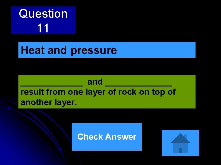 Question 11 Heat and pressure _______ and _______ result from one layer of rock