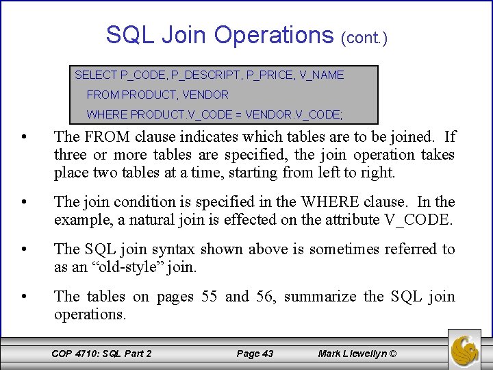 SQL Join Operations (cont. ) SELECT P_CODE, P_DESCRIPT, P_PRICE, V_NAME FROM PRODUCT, VENDOR WHERE