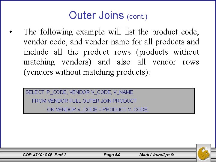 Outer Joins (cont. ) • The following example will list the product code, vendor