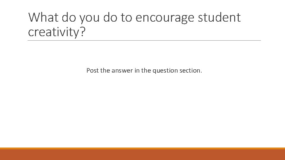 What do you do to encourage student creativity? Post the answer in the question