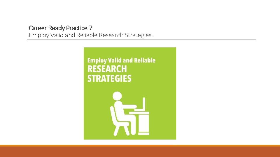 Career Ready Practice 7 Employ Valid and Reliable Research Strategies. 