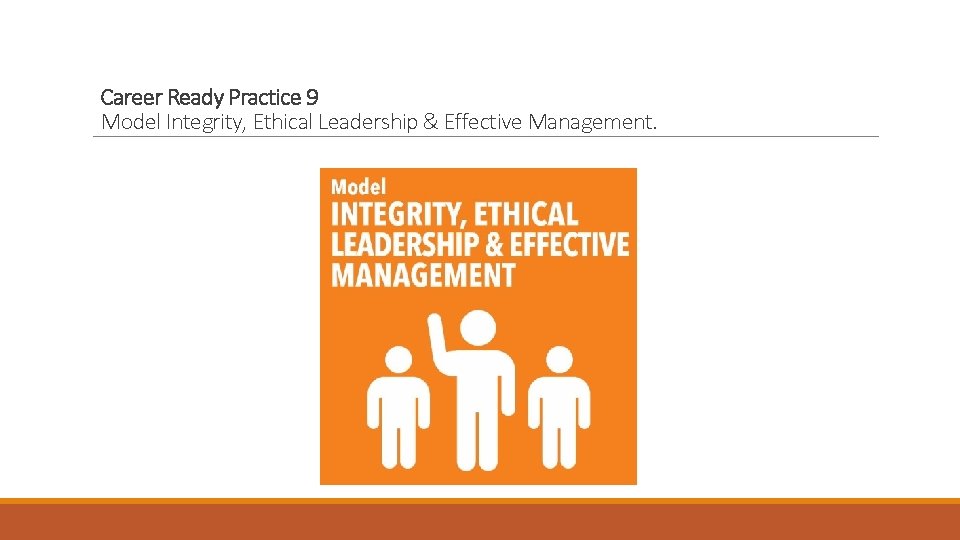 Career Ready Practice 9 Model Integrity, Ethical Leadership & Effective Management. 