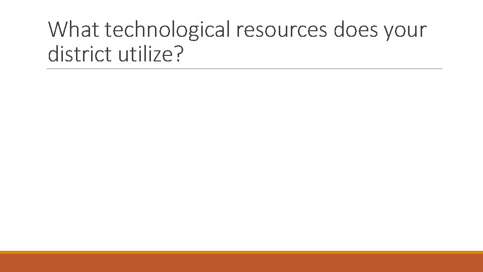 What technological resources does your district utilize? 