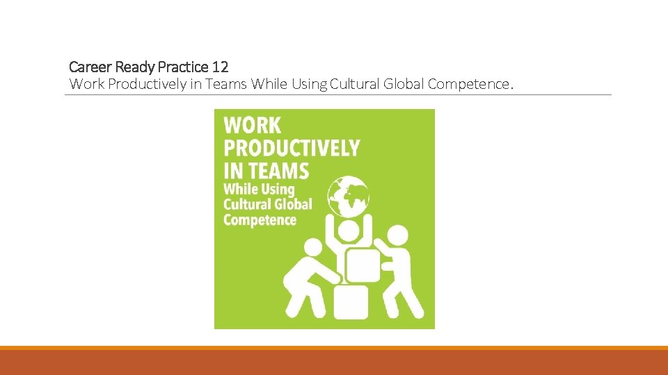 Career Ready Practice 12 Work Productively in Teams While Using Cultural Global Competence. 