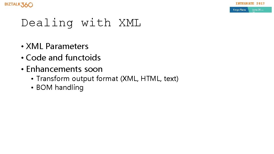 INTEGRATE 2017 Kings Place Dealing with XML • XML Parameters • Code and functoids
