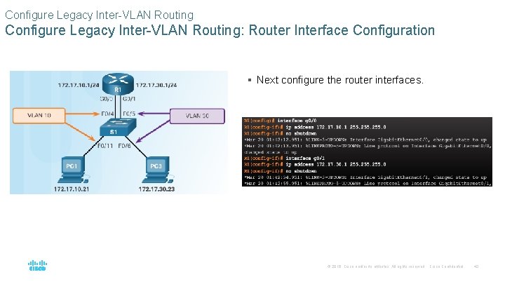 Configure Legacy Inter-VLAN Routing: Router Interface Configuration § Next configure the router interfaces. © Configure Legacy Inter-VLAN Routing: Router Interface Configuration § Next configure the router interfaces. ©