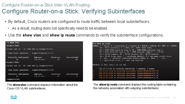 Configure Router-on-a-Stick Inter-VLAN Routing Configure Router-on-a Stick: Verifying Subinterfaces § By default, Cisco routers Configure Router-on-a-Stick Inter-VLAN Routing Configure Router-on-a Stick: Verifying Subinterfaces § By default, Cisco routers