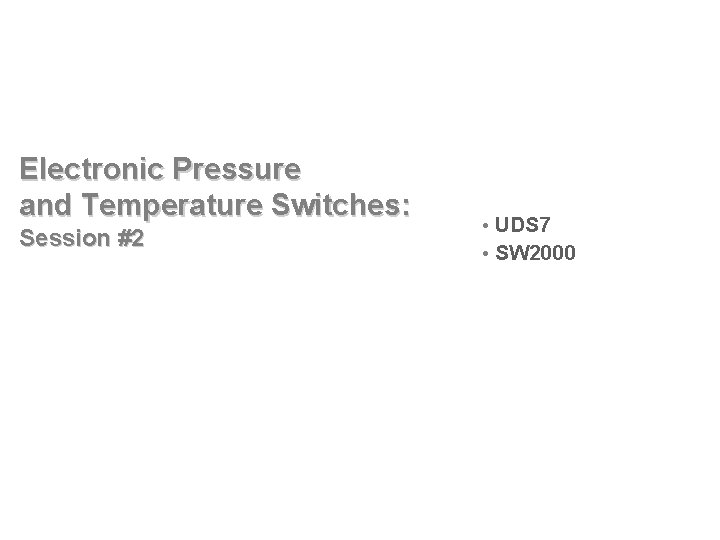 Electronic Pressure and Temperature Switches: Session #2 • UDS 7 • SW 2000 