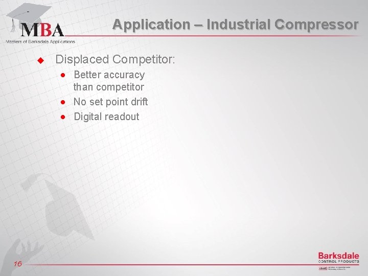 Application – Industrial Compressor u Displaced Competitor: n n n 16 Better accuracy than