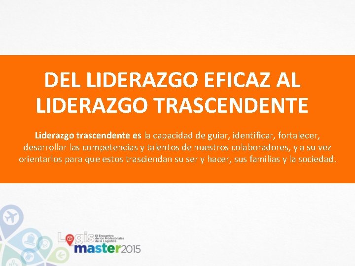 DEL LIDERAZGO EFICAZ AL LIDERAZGO TRASCENDENTE Liderazgo trascendente es la capacidad de guiar, identificar,