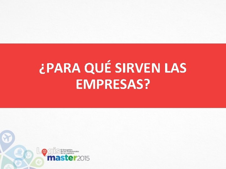 ¿PARA QUÉ SIRVEN LAS EMPRESAS? 