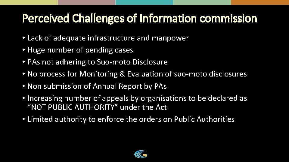 Perceived Challenges of Information commission • Lack of adequate infrastructure and manpower • Huge Perceived Challenges of Information commission • Lack of adequate infrastructure and manpower • Huge