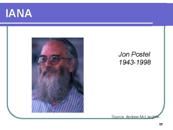 IANA Jon Postel 1943 -1998 Source: Andrew Mc. Laughlin 17 