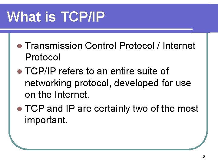 What is TCP/IP l Transmission Control Protocol / Internet Protocol l TCP/IP refers to