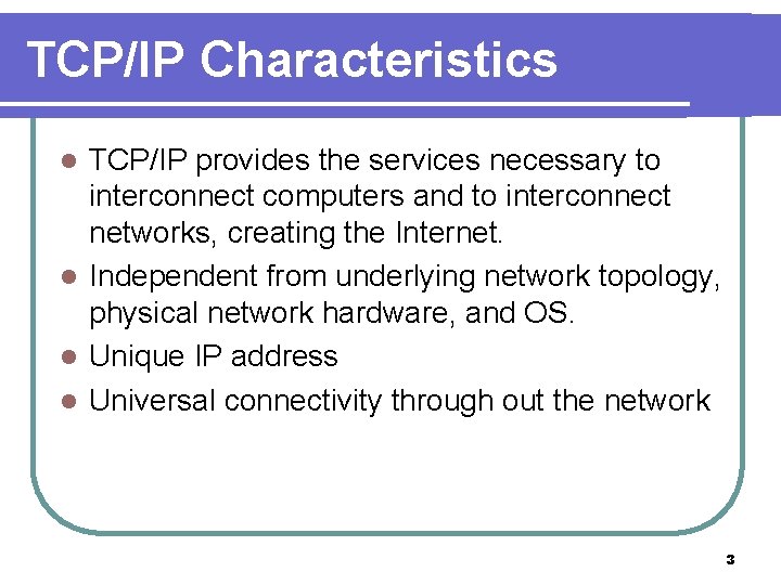 TCP/IP Characteristics TCP/IP provides the services necessary to interconnect computers and to interconnect networks,