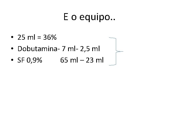 E o equipo. . • 25 ml = 36% • Dobutamina- 7 ml- 2,