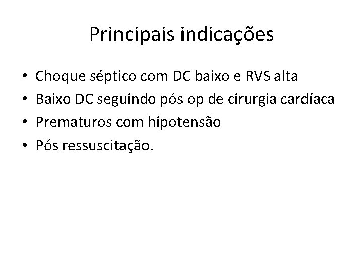 Principais indicações • • Choque séptico com DC baixo e RVS alta Baixo DC