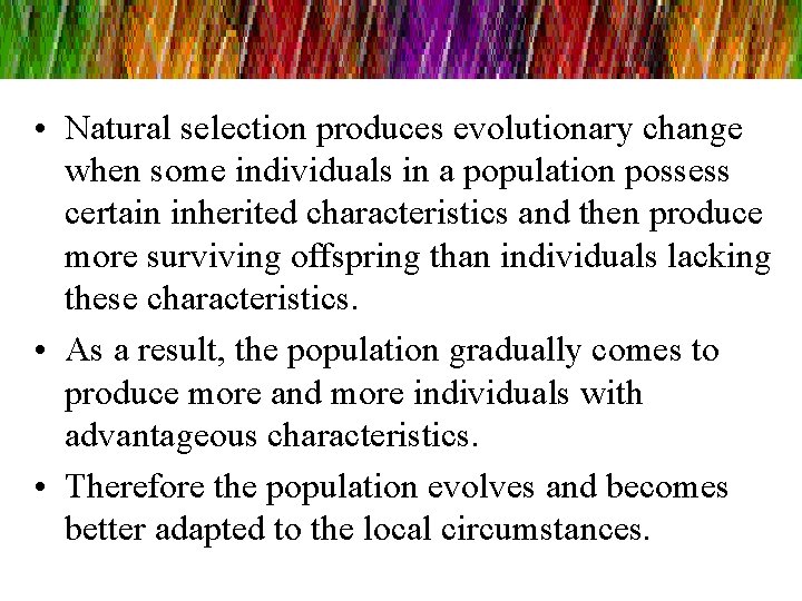  • Natural selection produces evolutionary change when some individuals in a population possess