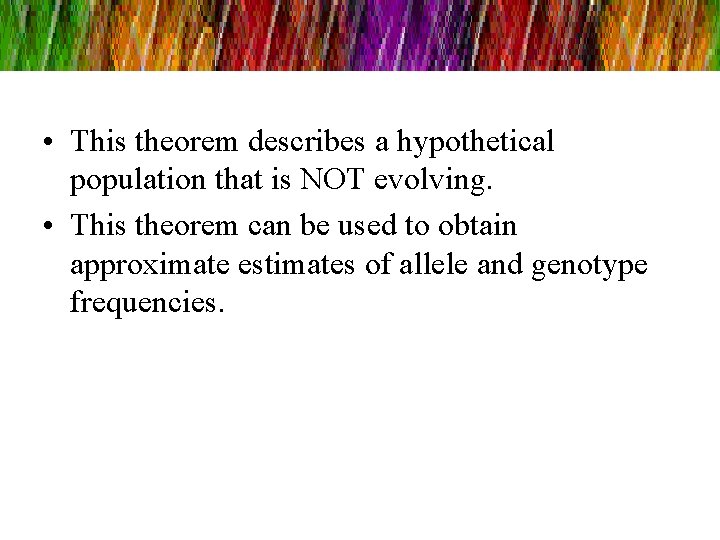  • This theorem describes a hypothetical population that is NOT evolving. • This