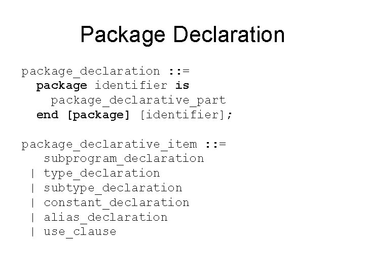 Package Declaration package_declaration : : = package identifier is package_declarative_part end [package] [identifier]; package_declarative_item