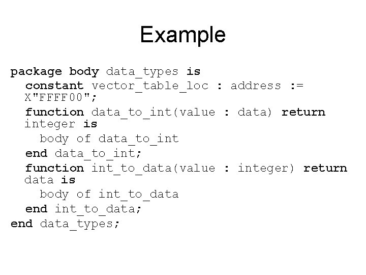 Example package body data_types is constant vector_table_loc : address : = X"FFFF 00"; function