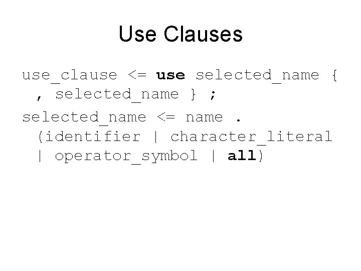 Use Clauses use_clause <= use selected_name { , selected_name } ; selected_name <= name.