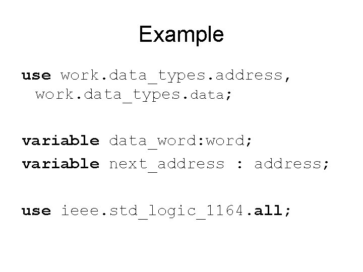 Example use work. data_types. address, work. data_types. data; variable data_word: word; variable next_address :