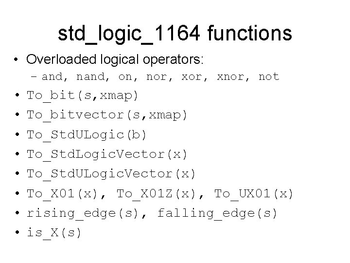 std_logic_1164 functions • Overloaded logical operators: – and, nand, on, nor, xnor, not •
