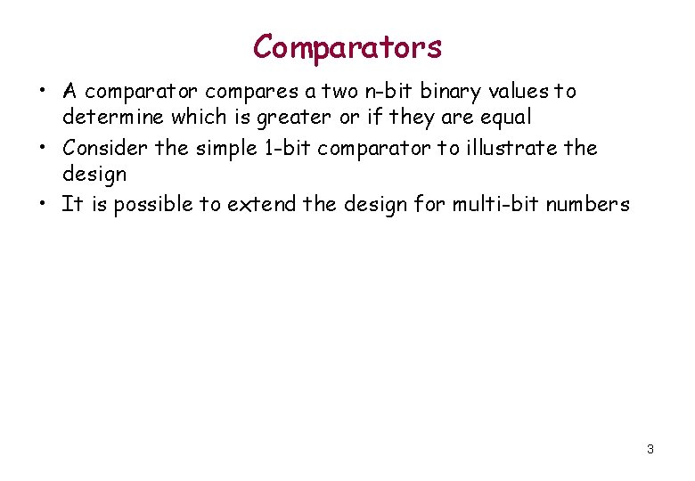 Comparators • A comparator compares a two n-bit binary values to determine which is Comparators • A comparator compares a two n-bit binary values to determine which is