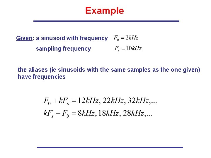 Example Given: a sinusoid with frequency sampling frequency the aliases (ie sinusoids with the