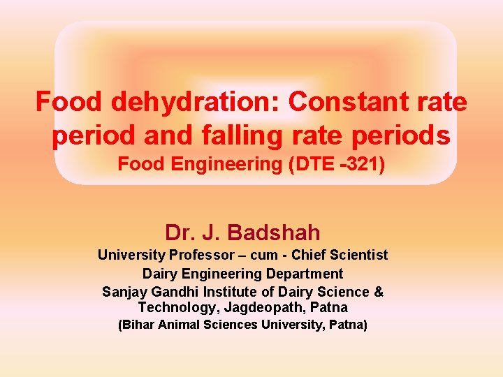 Food dehydration: Constant rate period and falling rate periods Food Engineering (DTE -321) Dr.