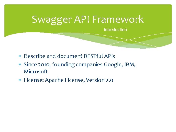 Swagger API Framework Introduction Describe and document RESTful APIs Since 2010, founding companies Google,