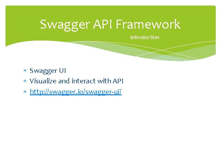 Swagger API Framework Introduction Swagger UI Visualize and interact with API http: //swagger. io/swagger-ui/