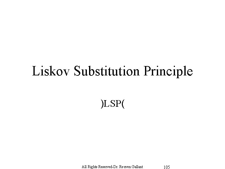 Liskov Substitution Principle )LSP( All Rights Reserved-Dr. Reuven Gallant 105 