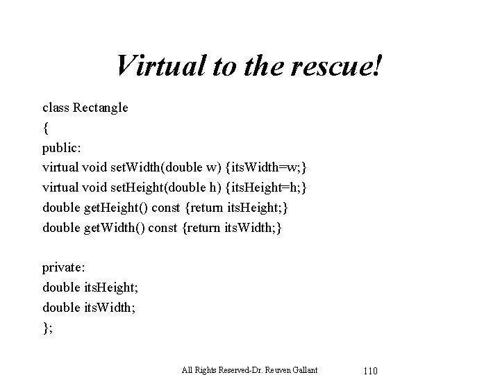 Virtual to the rescue! class Rectangle { public: virtual void set. Width(double w) {its.