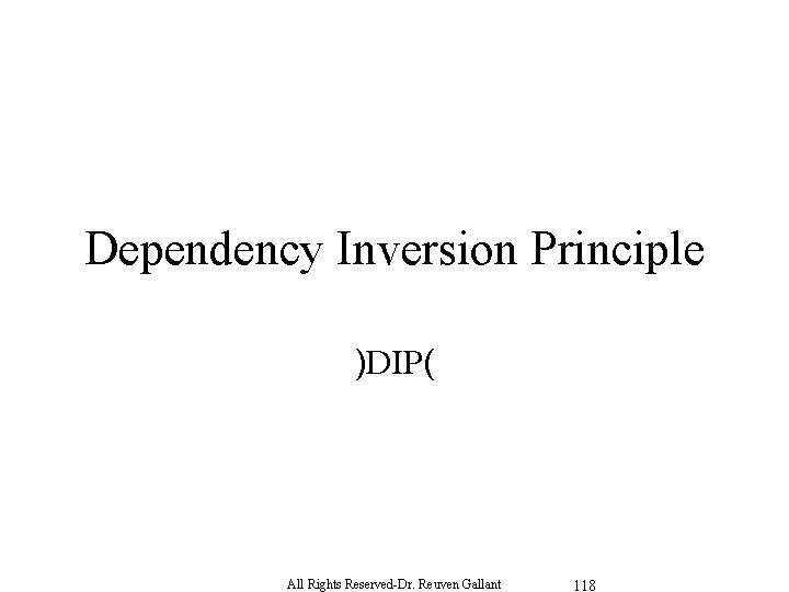 Dependency Inversion Principle )DIP( All Rights Reserved-Dr. Reuven Gallant 118 