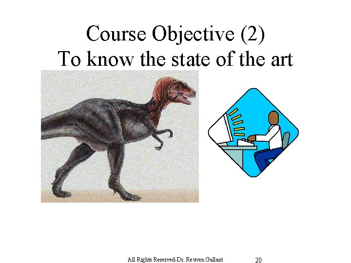 Course Objective (2) To know the state of the art All Rights Reserved-Dr. Reuven