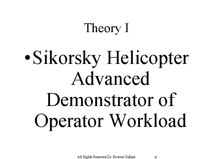 Theory I • Sikorsky Helicopter Advanced Demonstrator of Operator Workload All Rights Reserved-Dr. Reuven