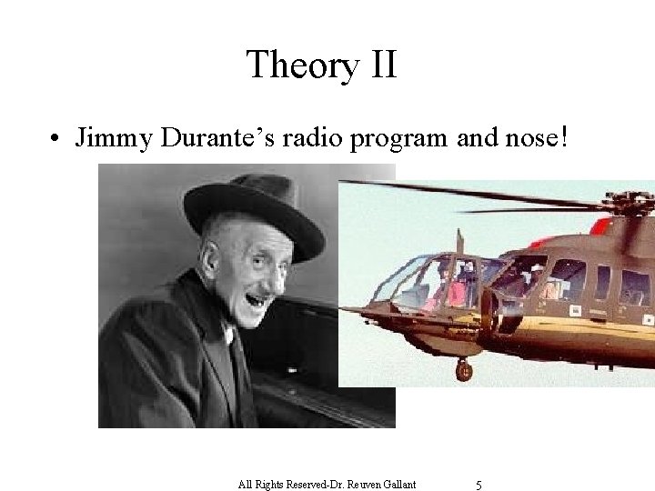 Theory II • Jimmy Durante’s radio program and nose! All Rights Reserved-Dr. Reuven Gallant