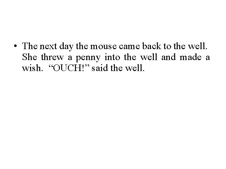  • The next day the mouse came back to the well. She threw